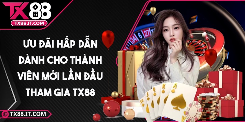 tx88 - Trang Chủ Ưu đãi hấp dẫn dành cho thành viên mới lần đầu tham gia nền tảng TX88